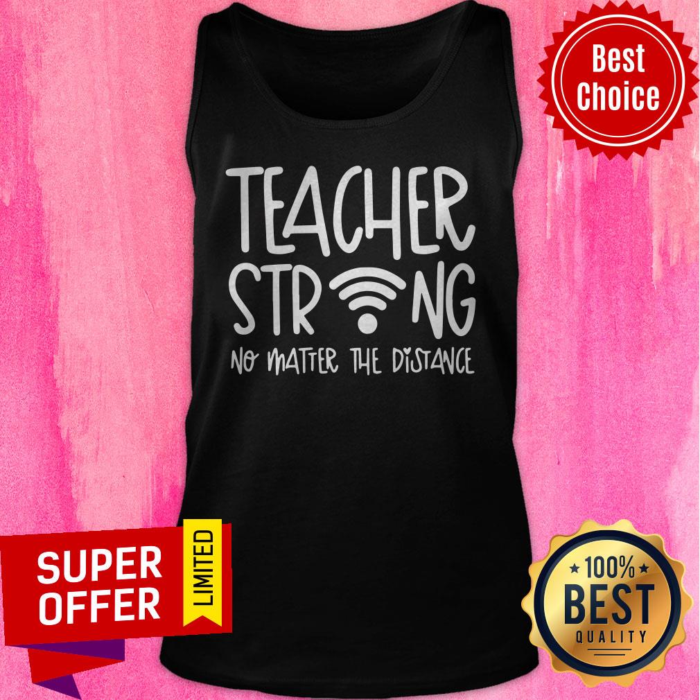 Premium Teacher Strong No Matter The Distance Shirt