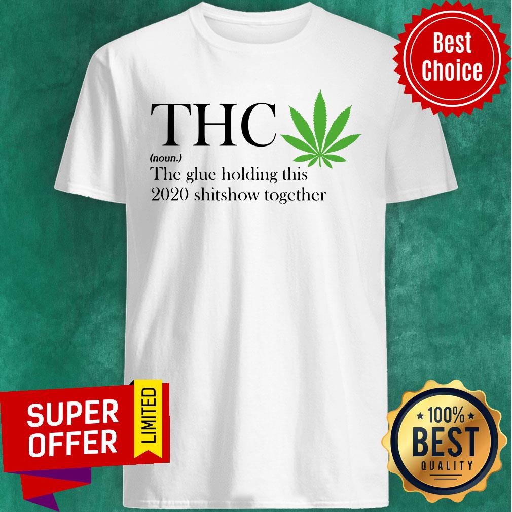 Premium Thc The Glue Holding This 2020 Shitshow Together Shirt