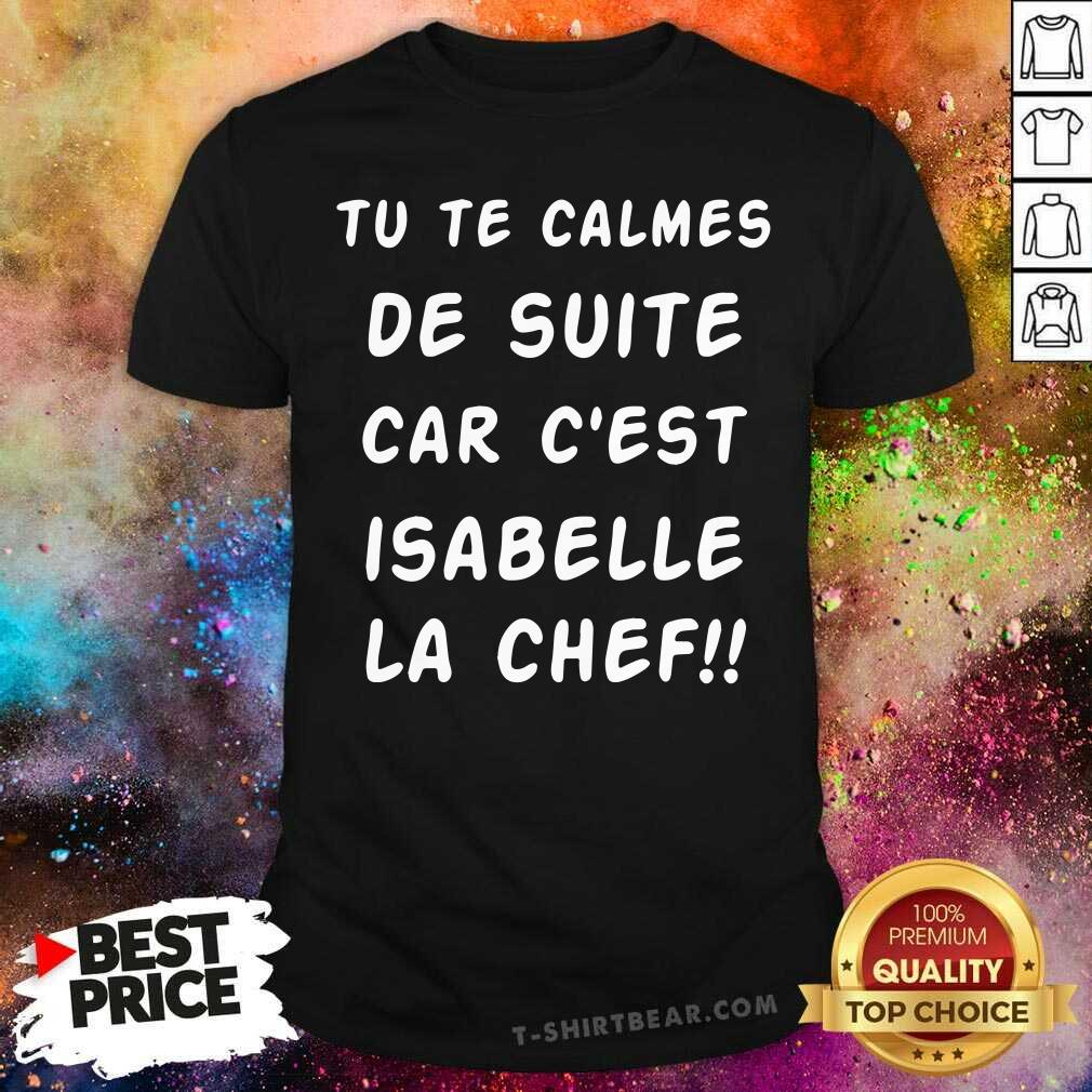 Premium Tu Te Calmes De Suite Car Cest Isabelle La Chef Shirt