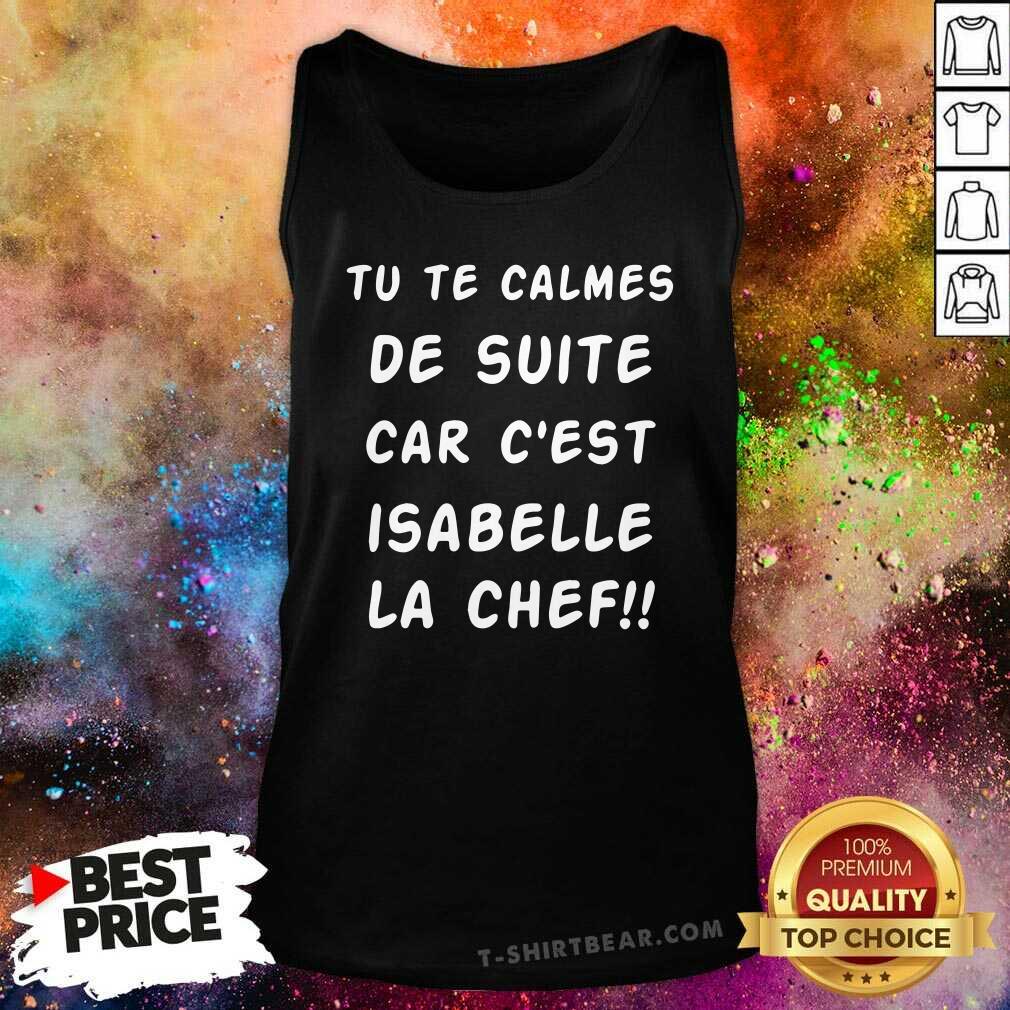 Premium Tu Te Calmes De Suite Car Cest Isabelle La Chef Shirt