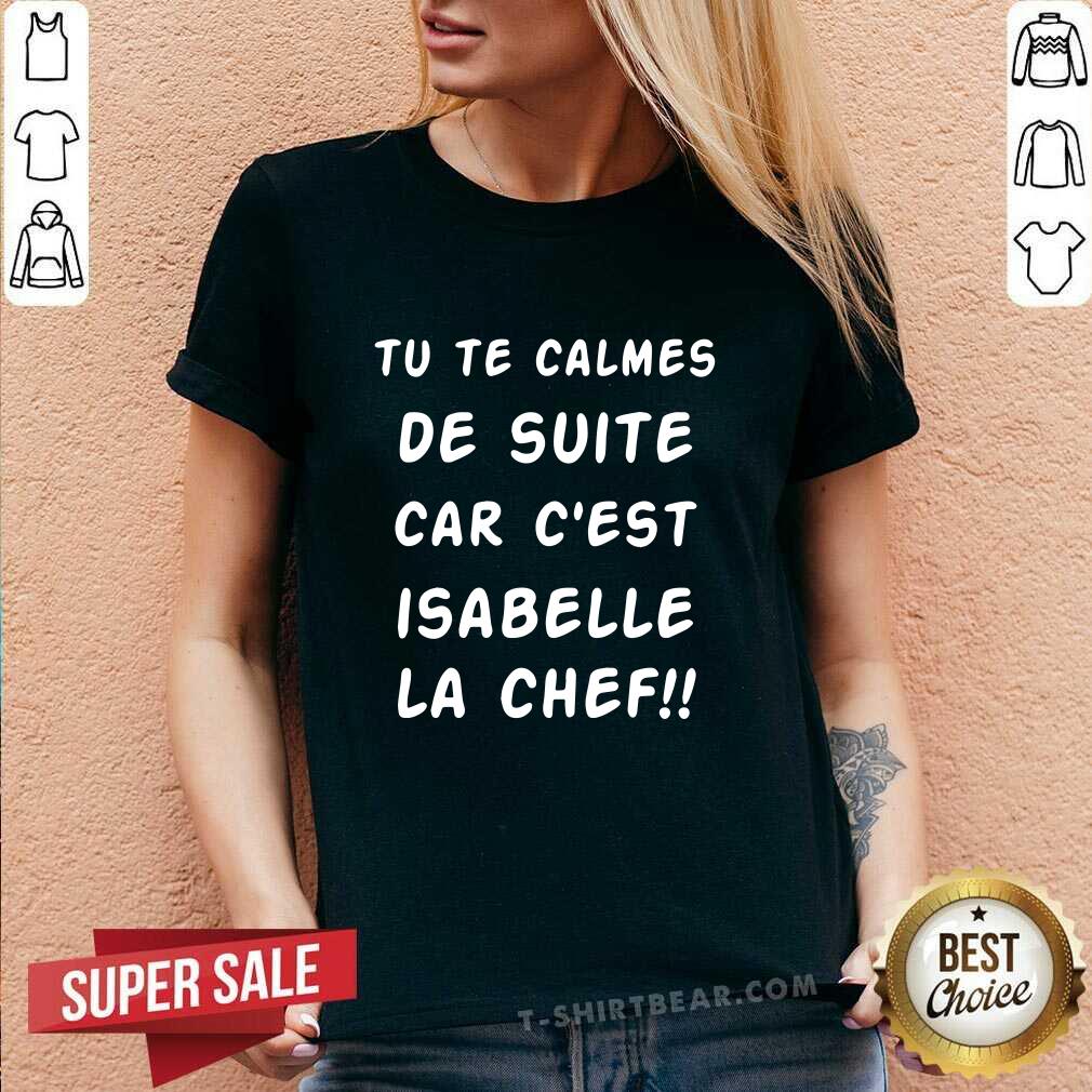 Premium Tu Te Calmes De Suite Car Cest Isabelle La Chef Shirt