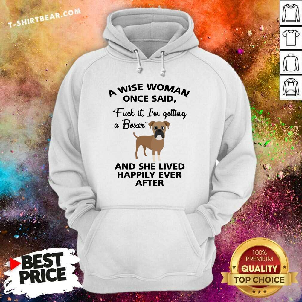 Pretty A Wise Woman Once Said I Am Getting A Boxer Shirt