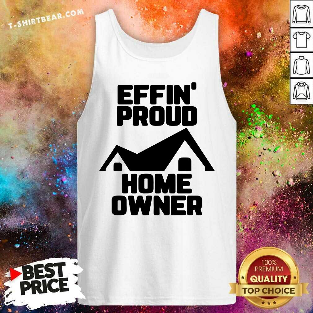 Pretty Effin Proud Home Owner Shirt