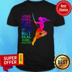 Some Girl Play With Dolls But Real Girls Bow Hunt Fit Shirt