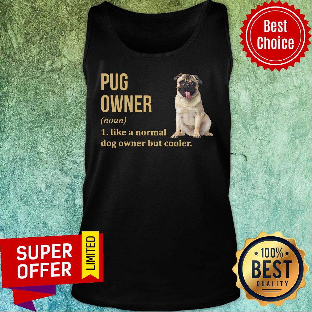 Pug Dog Owner Like A Normal Dog But Cooler Shirt