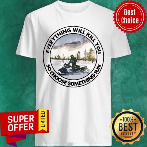 Awesome Everything Will Kill You So Choose Something Fun Shirt