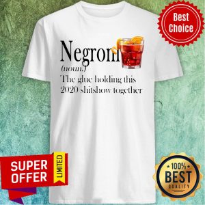 Negroni The Glue Holding This 2020 Shitshow Together Shirt