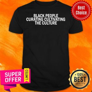 Black People Curating Cultivating The Culture Shirt
