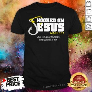 Enthusiastic Hooked On Jesus Follow Me And Will Make You Fishers Of 10 Men Shirt