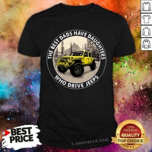 The Best Dads Have Daughters Who Drive Jeeps Shirt