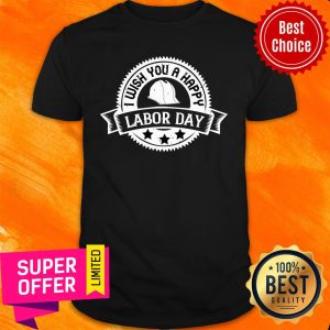 I Wish You A Happy Labor Day Shirt