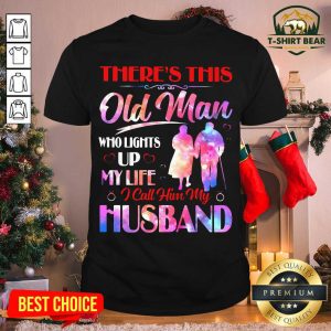 Hot There’s This Old Man Who Lights Up My Life I Call Him My Husband Shirt