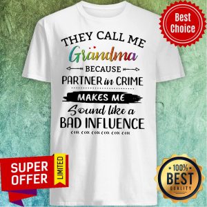 They Call Me Grandma Because Partner In Crime Makes Me Sound Like A Bad Influence Shirt