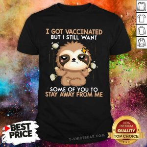 I Got Vaccinated Stay Away From Me Sloth Shirt