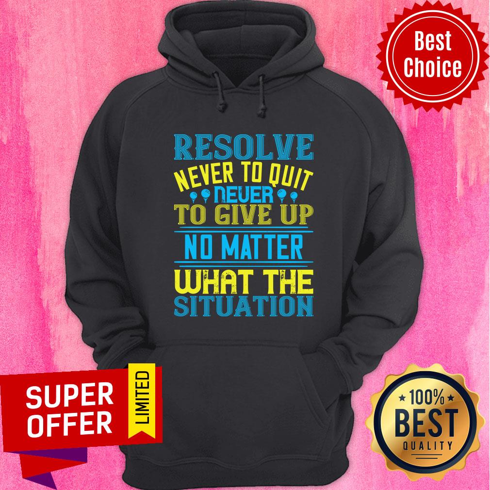 Resolve Never To Quit Never To Give Up Shirt