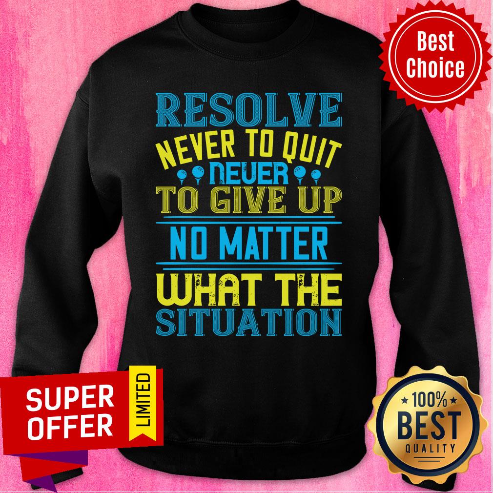 Resolve Never To Quit Never To Give Up Shirt
