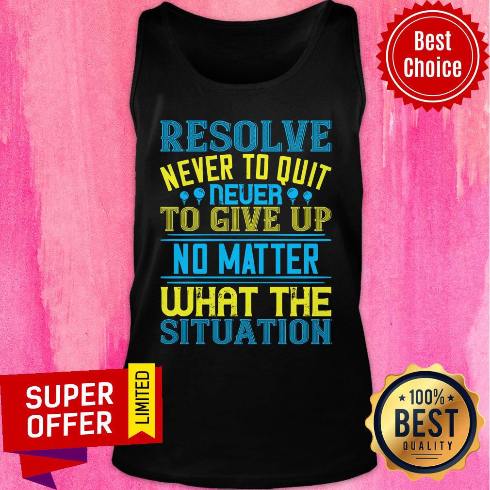 Resolve Never To Quit Never To Give Up Shirt