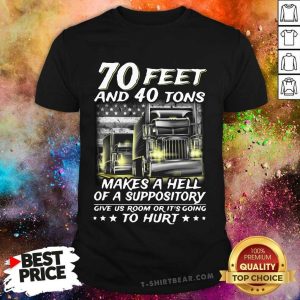 Top 70 Feet And 40 Tons Makes A Hell Of A Suppository Give Us Room Or Its Going To Hurt Shirt
