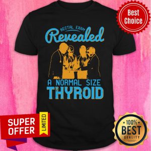 Rectal Exam Revealed A Normal Size Thyroid Shirt
