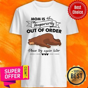 Bear Mom Is Temporarily Out Of Order Please Try Again Later Shirt