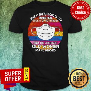 Sweat Dries Blood Clots Bones Heal Suck It Up Buttercup Only The Strongest Old Women Make Masks Vintage Shirt