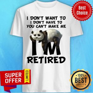 Panda I Am Retired I Don't Want To Don't Have To Shirt