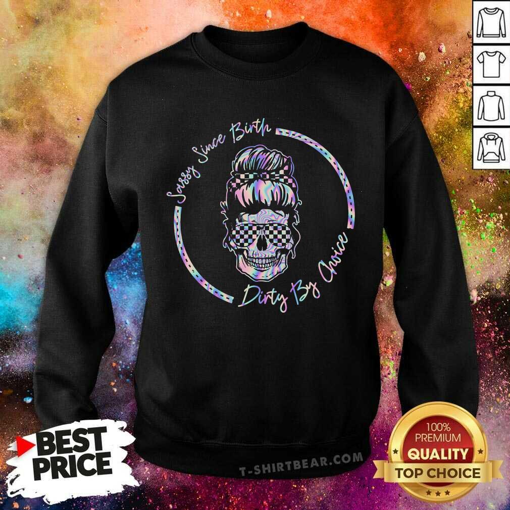 Sassy Since Birth Dirty By Choice Skull Shirt