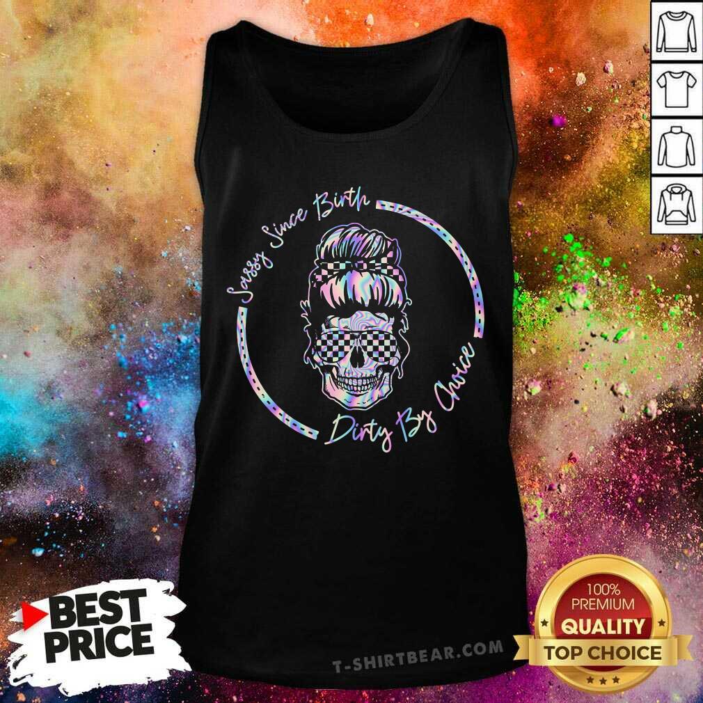 Sassy Since Birth Dirty By Choice Skull Shirt