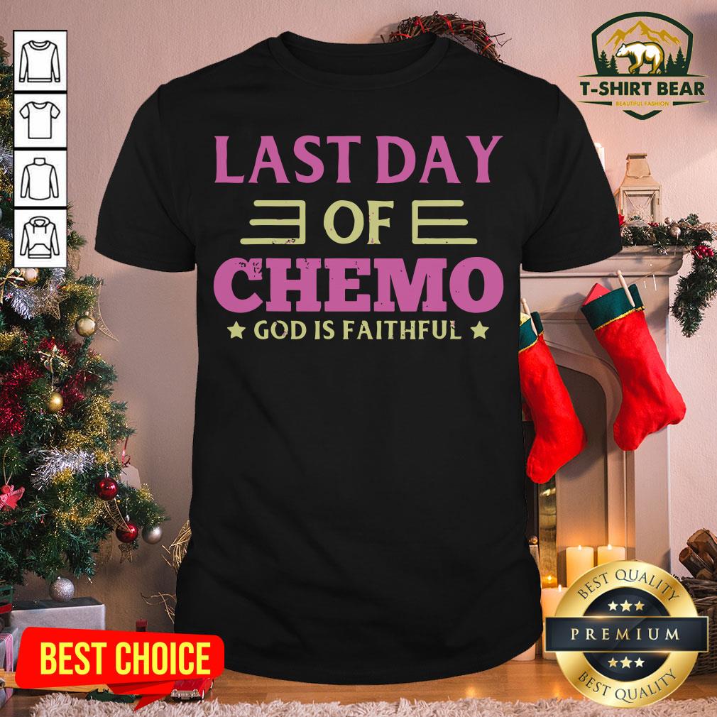 Good Last Day Of Chemo God Is Faithful Shirt