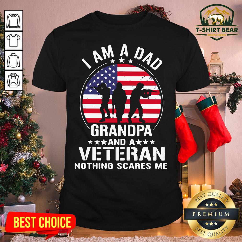 Nice American Flag I Am A Dad Grandpa And A Veteran Nothing Scares Me Shirt