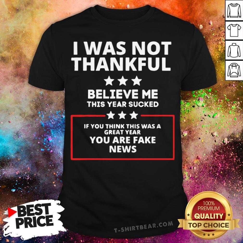 Top I Was Not Thankful You Are Fake News Shirt