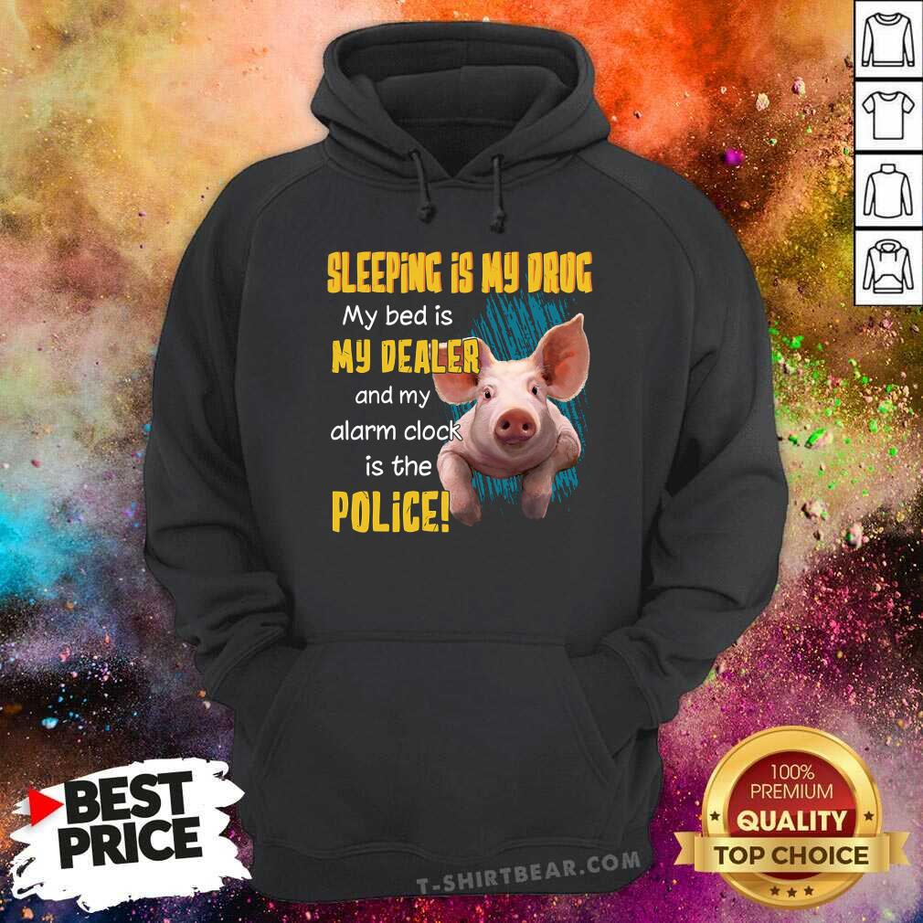 Sleeping Is Drug Bed Is Dealer Clock Is Police Pig Shirt