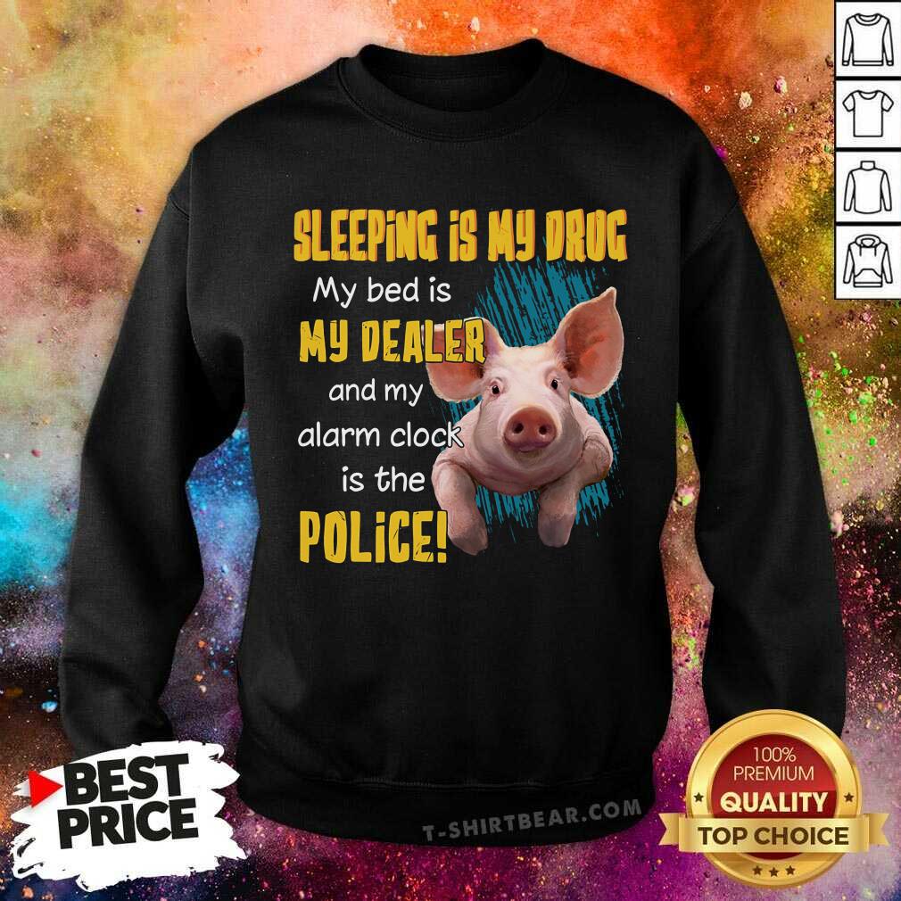 Sleeping Is Drug Bed Is Dealer Clock Is Police Pig Shirt