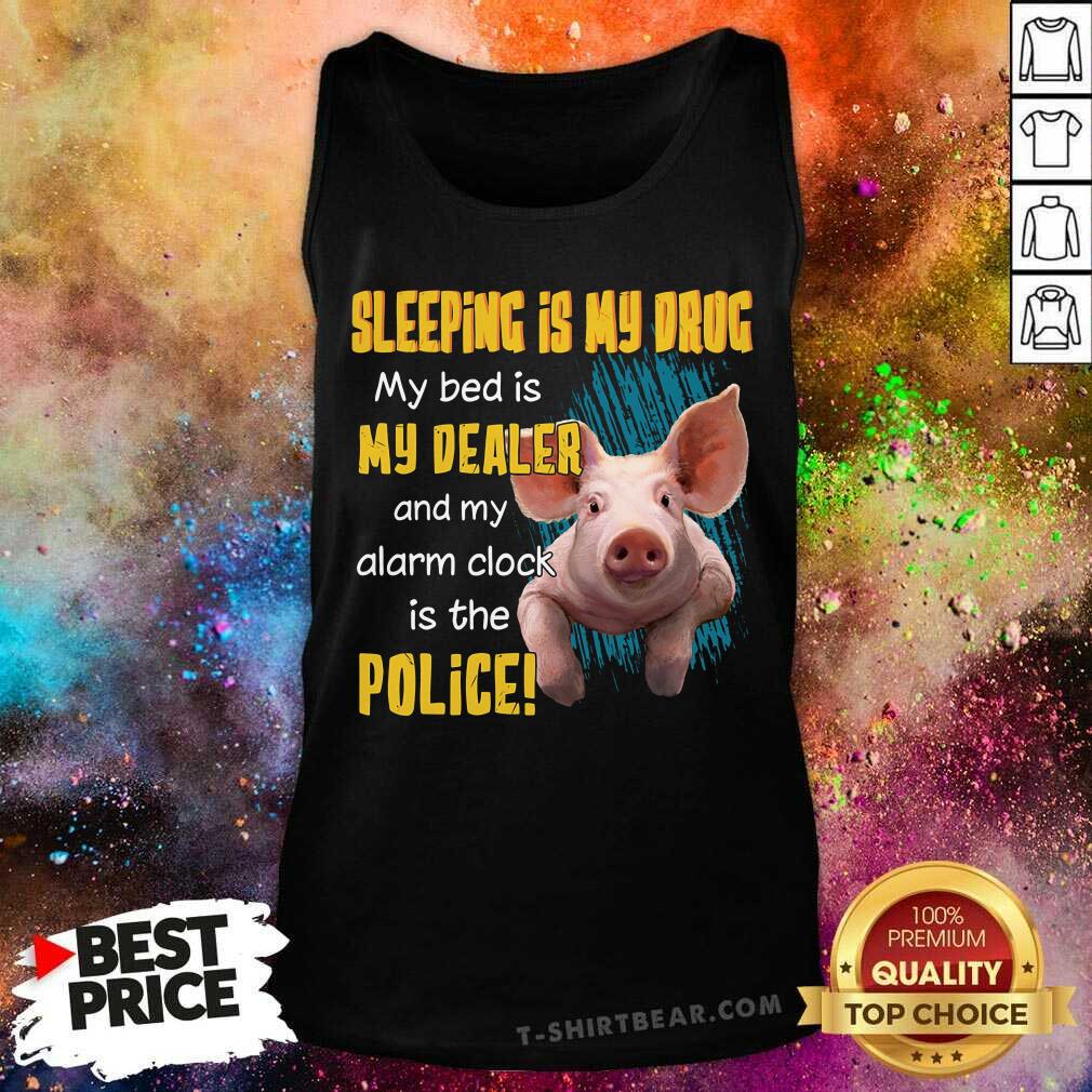 Sleeping Is Drug Bed Is Dealer Clock Is Police Pig Shirt