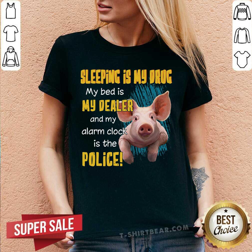 Sleeping Is Drug Bed Is Dealer Clock Is Police Pig Shirt