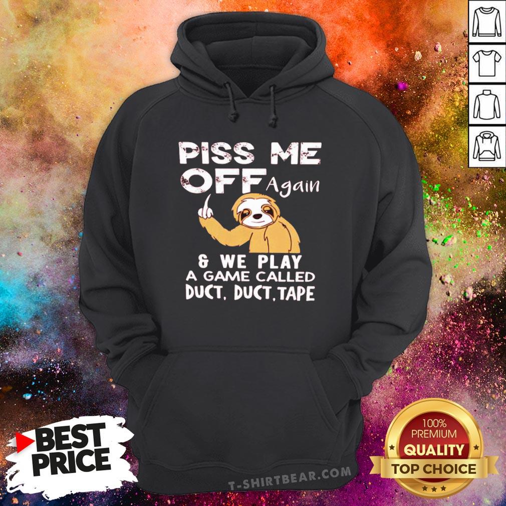 Sloth Piss Me Off Again And We Play A Game Called Duct Duct Tape Shirt