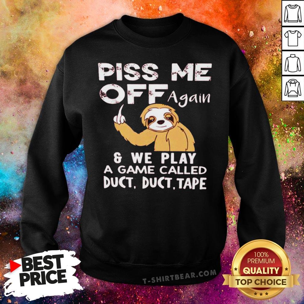 Sloth Piss Me Off Again And We Play A Game Called Duct Duct Tape Shirt