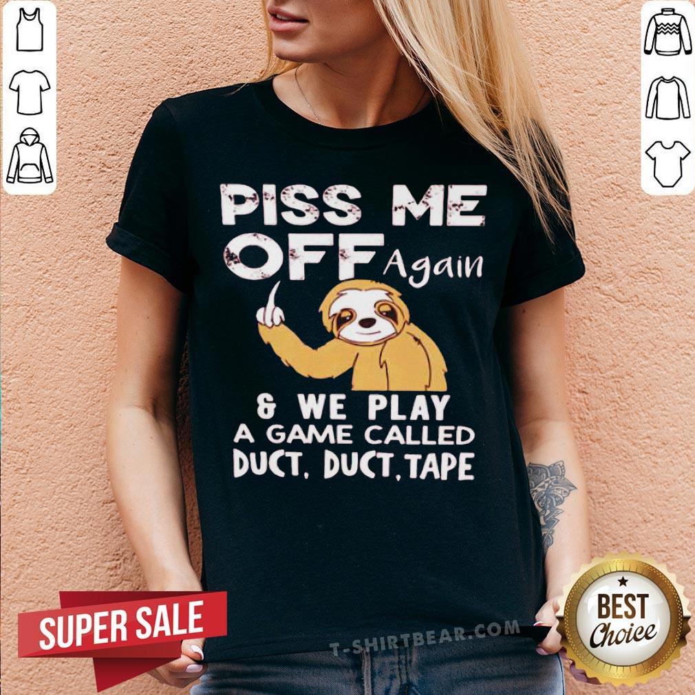 Sloth Piss Me Off Again And We Play A Game Called Duct Duct Tape Shirt