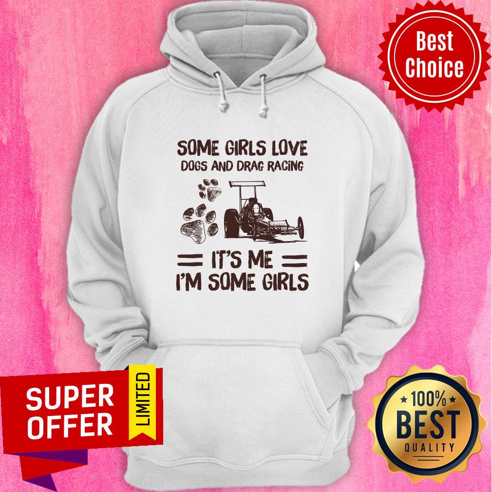 Some Girl Loves Dogs And Drag Racing It's Me I'm Some Girls Paw Dog Shirt