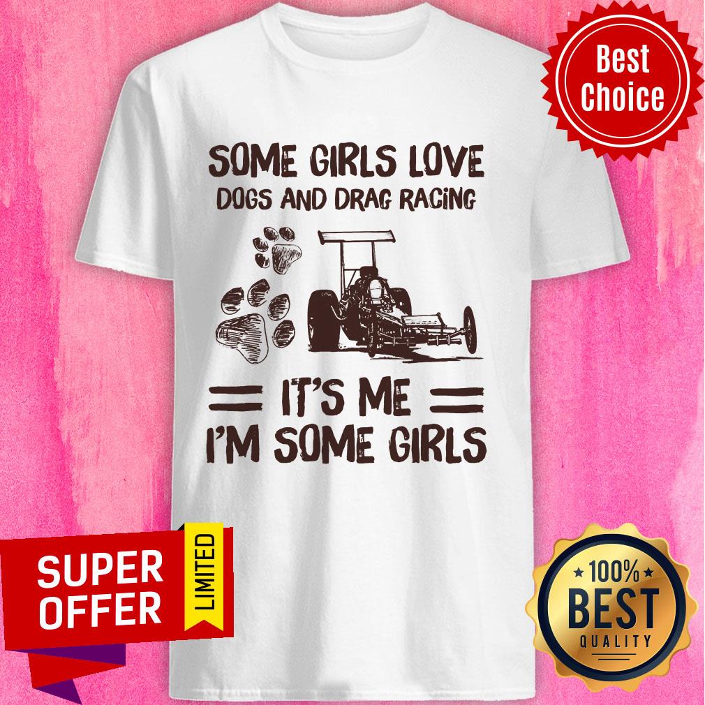 Some Girl Loves Dogs And Drag Racing It's Me I'm Some Girls Paw Dog Shirt