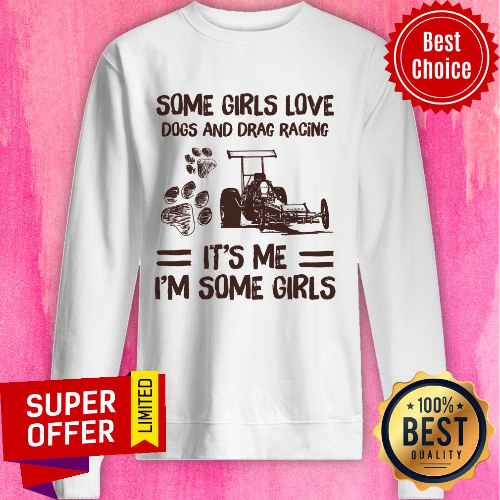 Some Girl Loves Dogs And Drag Racing It's Me I'm Some Girls Paw Dog Shirt