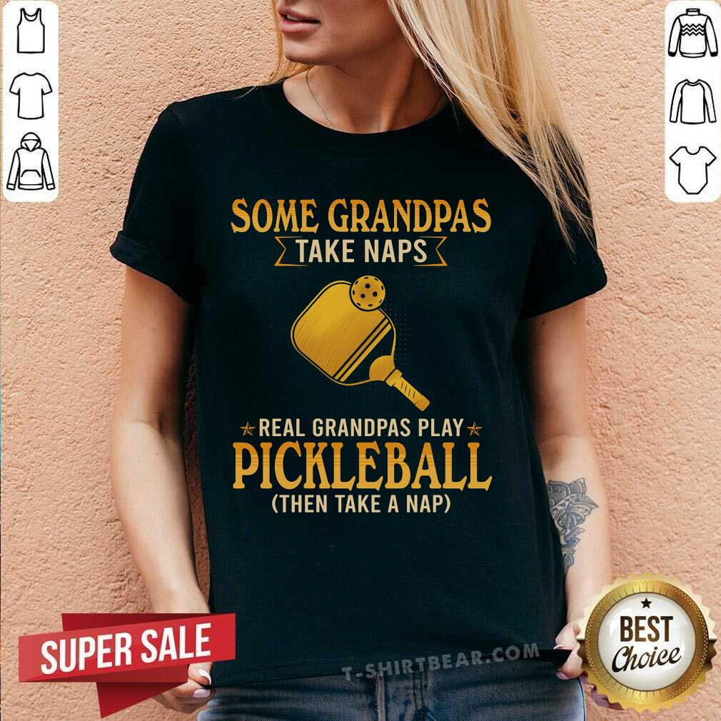 Some Grandpas Take Naps Real Grandpas Play Pickleball Shirt