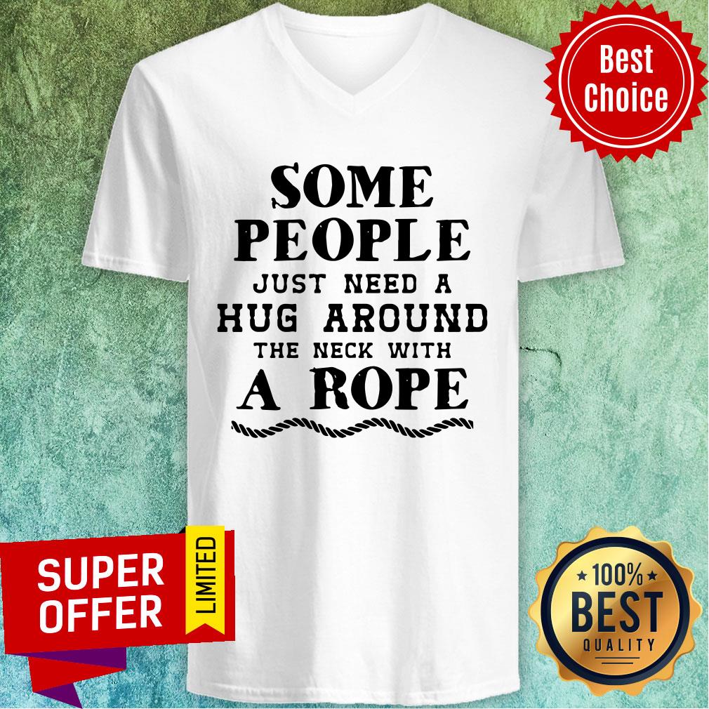 Some People Just Need A Hug Around The Neck With A Rope Shirt