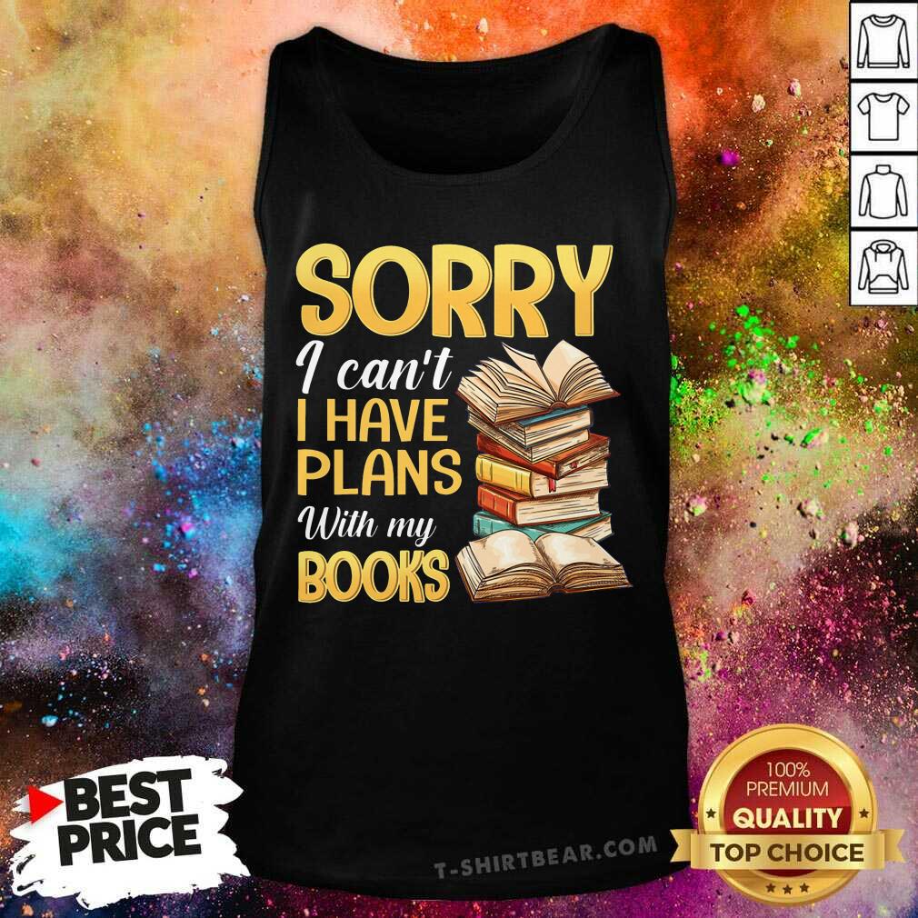 Sorry I Can Not I Have Plans With My Books Shirt