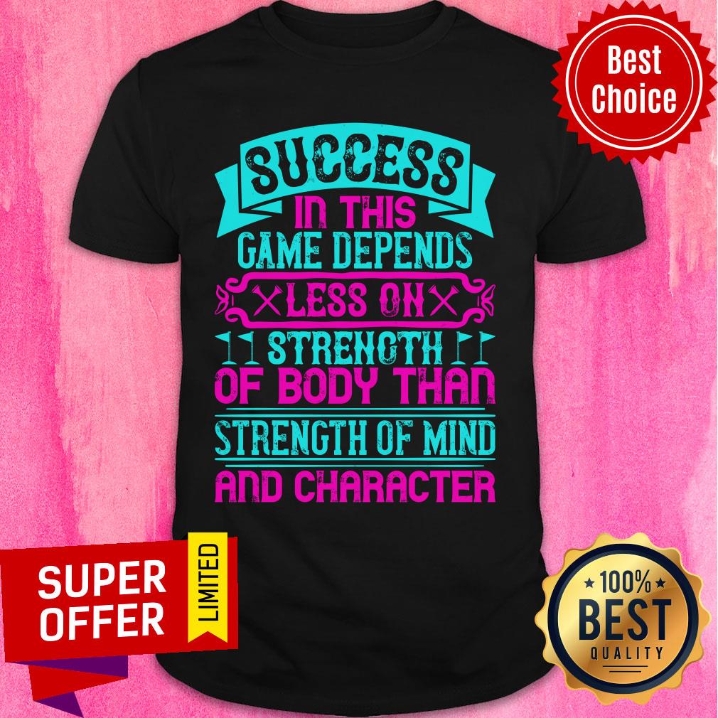 Success In This Game Depends Less On Strength Shirt