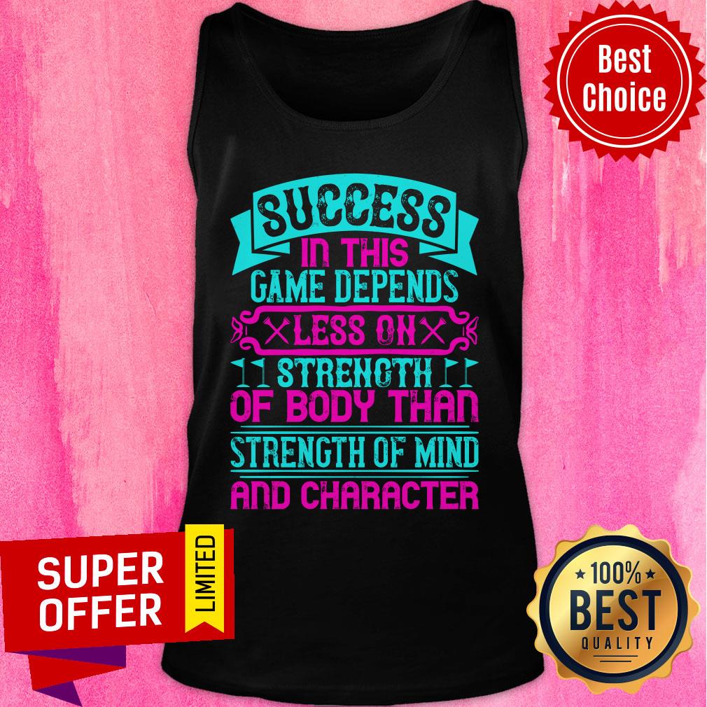 Success In This Game Depends Less On Strength Shirt
