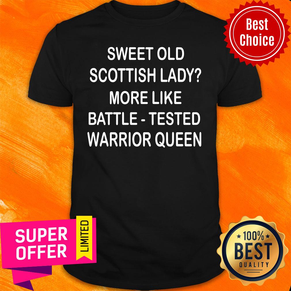 Sweet Old Scottish Lady More Like Battle Tested Warrior Queen Shirt