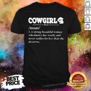 Cowgirl Noun A Strong Beautiful 4 Woman Who Knows Her Worth Shirt