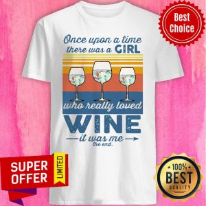 Once Upon A Time There Was A Girl Who Really Loved Wine It Was Me The End Shirt