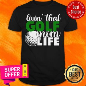 Living That Golf Mom Life Shirt